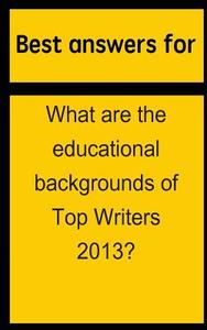 Best Answers for What Are the Educational Backgrounds of Top Writers 2013? di Barbara Boone edito da Createspace