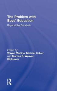 The Problem with Boys' Education di Wayne Martino, Michael D. Kehler, Marcus Weaver-Hightower edito da Taylor & Francis Inc