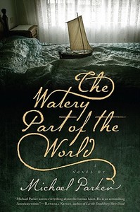 The Watery Part of the World di Michael Parker edito da Algonquin Books of Chapel Hill