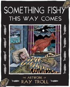 Something Fishy This Way Comes di Ray Troll edito da Sasquatch Books