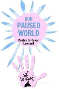 Our Paused World di OSKAR LEONARD edito da Lightning Source Uk Ltd