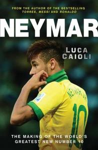Neymar: The Making of the Worldocos Greatest New Number 10: The Making of the Worldocos Greatest New Number 10 di Luca Caioli edito da Icon Books