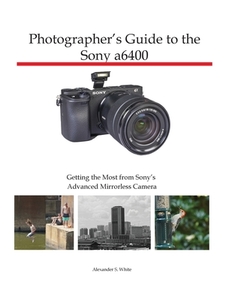 Photographer's Guide to the Sony a6400 di Alexander S White edito da White Knight Press
