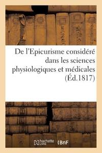 de l'Epicurisme Considéré Dans Les Sciences Physiologiques Et Médicales (Éd.1817) di Sans Auteur edito da HACHETTE LIVRE