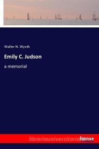 Emily C. Judson di Walter N. Wyeth edito da hansebooks