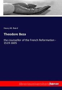 Theodore Beza di Henry M. Baird edito da hansebooks