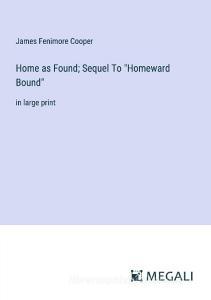 Home as Found; Sequel To "Homeward Bound" di James Fenimore Cooper edito da Megali Verlag