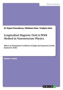 Longitudinal Magnetic Field in WKB Method in Nanostructure Physics di Mahbub Alam, Dr Sujaul Chowdhury, Sudipta Saha edito da GRIN Publishing