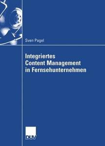 Integriertes Content Management in Fernsehunternehmen di Sven Pagel edito da Deutscher Universitätsverlag