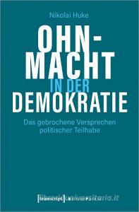 Ohnmacht in der Demokratie di Nikolai Huke edito da Transcript Verlag