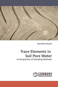 Trace Elements in  Soil Pore Water di Marcello Di Bonito edito da LAP Lambert Acad. Publ.