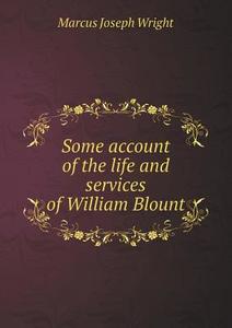 Some Account Of The Life And Services Of William Blount di Marcus Joseph Wright edito da Book On Demand Ltd.