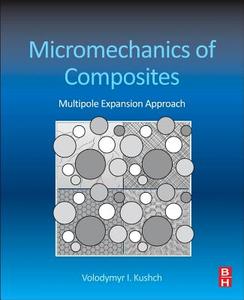 Micromechanics of Composites di Volodymyr Kushch edito da Elsevier LTD, Oxford