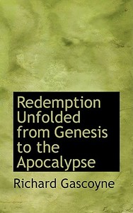 Redemption Unfolded From Genesis To The Apocalypse di Richard Gascoyne edito da Bibliolife