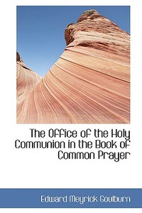 The Office Of The Holy Communion In The Book Of Common Prayer di Edward Meyrick Goulburn edito da Bibliolife