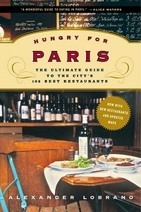 Hungry for Paris: The Ultimate Guide to the City's 102 Best Restaurants di Alexander Lobrano edito da Random House Trade