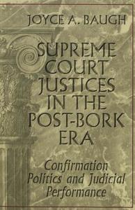 Supreme Court Justices in the Post-Bork Era di Joyce A. Baugh edito da Lang, Peter