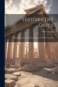 Histoire Des Grecs: Depuis Les Guerres Médiques Jusqu'au Traite D'antalcidas di Victor Duruy edito da LEGARE STREET PR