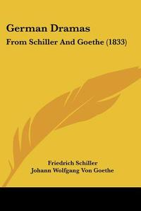 German Dramas: From Schiller and Goethe (1833) di Friedrich Schiller, Johann Wolfgang Von Goethe edito da Kessinger Publishing