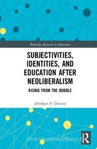 Subjectivities, Identities, and Education after Neoliberalism di Abraham P. DeLeon edito da Taylor & Francis Ltd