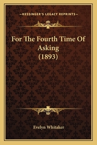 For the Fourth Time of Asking (1893) di Evelyn Whitaker edito da Kessinger Publishing