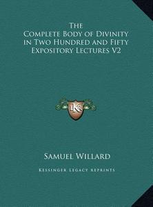 The Complete Body of Divinity in Two Hundred and Fifty Expository Lectures V2 di Samuel Willard edito da Kessinger Publishing