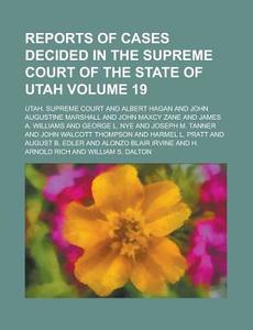 Reports of Cases Decided in the Supreme Court of the State of Utah Volume 19 di Utah Supreme Court edito da Rarebooksclub.com