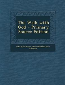 Walk with God di Julia Ward Howe, Laura Elizabeth Howe Richards edito da Nabu Press