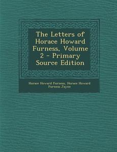 Letters of Horace Howard Furness, Volume 2 di Horace Howard Furness, Horace Howard Furness Jayne edito da Nabu Press