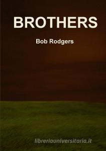 Brothers di Bob Rodgers edito da Lulu.com