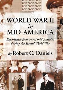 World War II in Mid-America di Robert C. Daniels edito da AuthorHouse