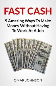 Fast Cash: 9 Amazing Ways to Make Money Without Having to Work at a Job di Omar Johnson edito da Createspace