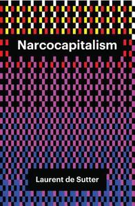 Narcocapitalism: Life in the Age of Anaesthesia di Laurent De Sutter edito da POLITY PR