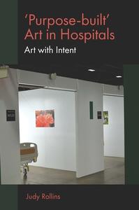 'Purpose-built’ Art In Hospitals di Judy Rollins edito da Emerald Publishing Limited