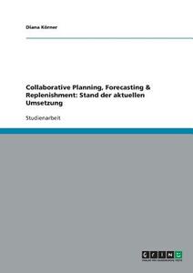 Collaborative Planning, Forecasting & Replenishment: Stand der aktuellen Umsetzung di Diana Körner edito da GRIN Publishing