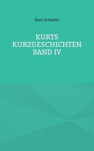 Kurts Kurzgeschichten Band IV di Kurt Schmitz edito da Books on Demand