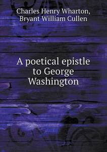 A Poetical Epistle To George Washington di Charles Henry Wharton, Bryant William Cullen edito da Book On Demand Ltd.