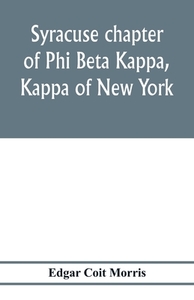 Syracuse chapter of Phi Beta Kappa, Kappa of New York di Edgar Coit Morris edito da Alpha Editions