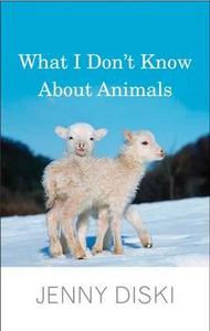 What I Don't Know about Animals di Jenny Diski edito da Yale University Press