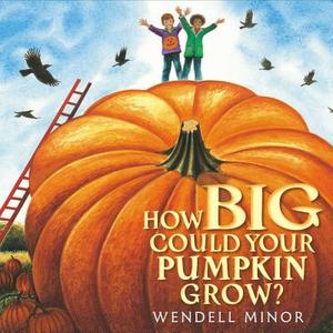 How Big Could Your Pumpkin Grow? di Wendell Minor edito da NANCY PAULSEN BOOKS