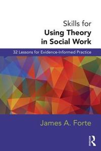 Skills for Using Theory in Social Work di James A. (Salisbury University Forte edito da Taylor & Francis Ltd