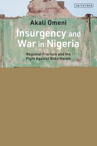 Insurgency And War In Nigeria di Akali Omeni edito da Bloomsbury Publishing Plc