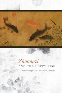 Zhuangzi and the Happy Fish di Roger T. Ames, Takahiro Nakajima edito da UNIV OF HAWAII PR