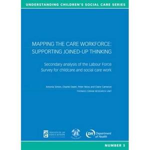 Mapping The Care Workforce: Supporting Joined-up Thinking di Antonia Simon, Charlie Owen, Peter Moss, Claire Cameron edito da Institute Of Education