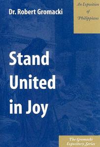 Stand United in Joy: An Exposition of Philippians di Robert G. Gromacki edito da Kress Christian Publications