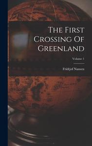 The First Crossing Of Greenland; Volume 1 di Fridtjof Nansen edito da LEGARE STREET PR
