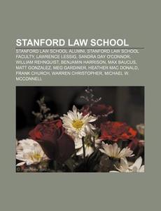 Stanford Law School: Stanford Law School Alumni, Stanford Law School Faculty, Lawrence Lessig, Sandra Day O'connor, William Rehnquist di Source Wikipedia edito da Books Llc, Wiki Series