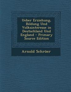 Ueber Erziehung, Bildung Und Volksinteresse in Deutschland Und England di Arnold Schroer edito da Nabu Press