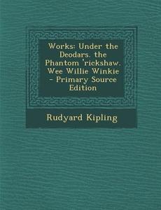 Works: Under the Deodars. the Phantom 'Rickshaw. Wee Willie Winkie di Rudyard Kipling edito da Nabu Press