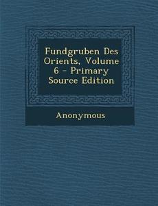 Fundgruben Des Orients, Volume 6 - Primary Source Edition di Anonymous edito da Nabu Press